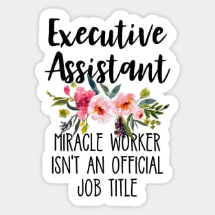 Executive Assistant Because Miracle Worker Isn't An Official Job Title Sticker